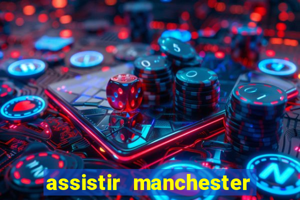 assistir manchester united ao vivo futemax